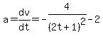 a=dv%2Fdt=-4%2F%282t%2B1%29%5E2-2