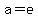a=e