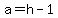 a=h-1