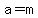 a=m