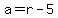 a=r-5