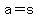 a=s