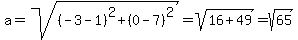 a=sqrt%28%28-3-1%29%5E2%2B%280-7%29%5E2%29=sqrt%2816%2B49%29=sqrt%2865%29