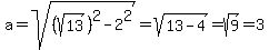 a=sqrt%28%28sqrt%2813%29%29%5E2-2%5E2%29=sqrt%2813-4%29=sqrt%289%29=3