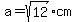 a=sqrt%2812%29cm
