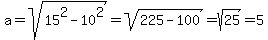a=sqrt%2815%5E2-10%5E2%29=sqrt%28225-100%29=sqrt%2825%29=5
