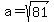 a=sqrt%2881%29