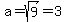a=sqrt%289%29=3