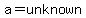 a=unknown