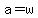 a=w