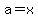 a=x