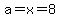 a=x=8