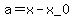 a=x-x_0