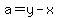 a=y-x