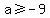 a%3E=-9