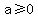 a%3E=0