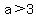 a%3E3