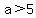 a%3E5