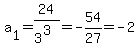 a%5B1%5D=+24%2F3%5E%283%29+=+-54%2F27+=+-2+