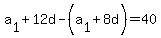 a%5B1%5D+%2B+12d+-+%28a%5B1%5D+%2B+8d%29+=+40