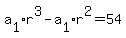 a%5B1%5Dr%5E3+-+a%5B1%5Dr%5E2+=+54