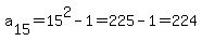 a%5B15%5D+=+15%5E2+-+1+=+225-1=224