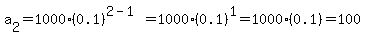 a%5B2%5D+=+1000%280.1%29%5E%282-1%29=1000%280.1%29%5E1=1000%280.1%29=100