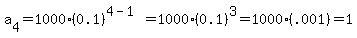 a%5B4%5D+=+1000%280.1%29%5E%284-1%29=1000%280.1%29%5E3=1000%28.001%29=1