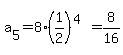 a%5B5%5D+=+8%2A%281%2F2%29%5E%284%29=+8%2F16