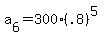 a%5B6%5D+=300%2A%28.8%29%5E%285%29