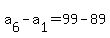 a%5B6%5D-a%5B1%5D=99-89