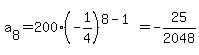 a%5B8%5D=200%2A%28-1%2F4%29%5E%288-1%29=-25%2F2048