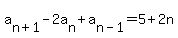 a%5Bn%2B1%5D+-+2a%5Bn%5D+%2B+a%5Bn-1%5D+=+5+%2B+2n