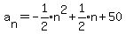 a%5Bn%5D=expr%28-1%2F2%29n%5E2%2Bexpr%281%2F2%29n%2B50
