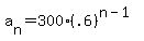 a%5Bn%5D+=+300%28.6%29%5E%28n-1%29