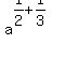 a%5E%281%2F2%2B1%2F3%29