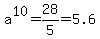 a%5E10=28%2F5=5.6