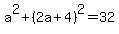 a%5E2%2B%282a%2B4%29%5E2=32
