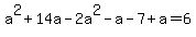 a%5E2%2B14a-2a%5E2-a-7%2Ba+=+6