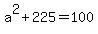 a%5E2%2B225=100
