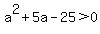 a%5E2%2B5a-25%3E0
