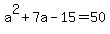 a%5E2%2B7a-15=50