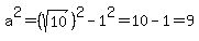 a%5E2=%28sqrt%2810%29%29%5E2-1%5E2=10-1=9