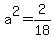 a%5E2=2%2F18
