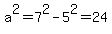 a%5E2=7%5E2-5%5E2=24