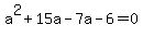 a%5E2+%2B+15a+-+7a+-+6+=+0