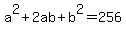 a%5E2+%2B+2ab+%2B+b%5E2+=+256