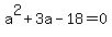 a%5E2+%2B+3a+-18+=+0