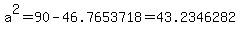 a%5E2+=+90+-+46.7653718+=+43.2346282