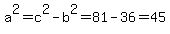 a%5E2+=+c%5E2+-+b%5E2+=81+-+36+=+45